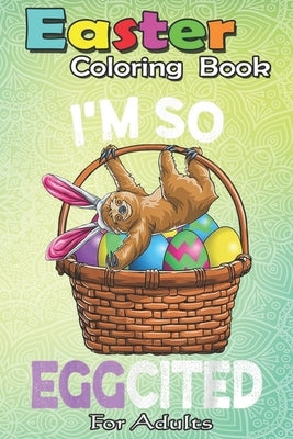 Easter Coloring Book For Adults: Easter Sloth Bunny Basket Eggs T Men Women Kids An Adult Easter Coloring Book For Teens & Adults - Great Gifts with F by Jenny, Bookcreators