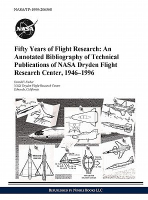 Fifty Years of Flight Research: An Annotated Bibliography of Technical Publications of NASA Dryden Flight Research Center, 1946-1996 by Fisher, David F.