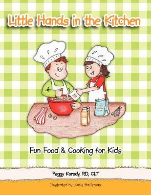 Little Hands in the Kitchen: Fun Food & Cooking for Kids by Korody Rd Clt, Peggy