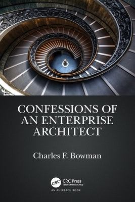 Confessions of an Enterprise Architect by Bowman, Charles F.
