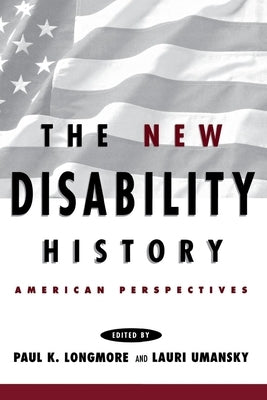 The New Disability History: American Perspectives by Longmore, Paul K.