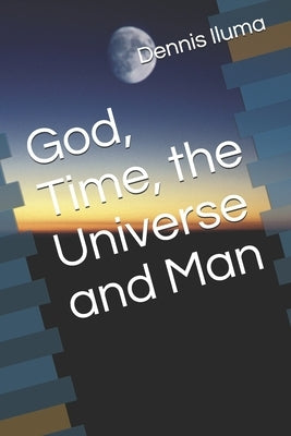 God, Time, the Universe and Man by Iluma, Dennis