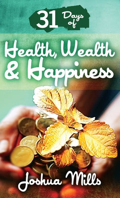 31 Days of Health, Wealth & Happiness by Mills, Joshua