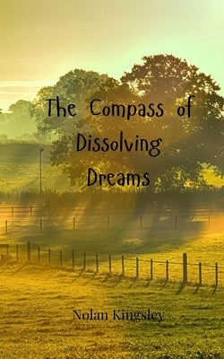 The Compass of Dissolving Dreams by Kingsley, Nolan