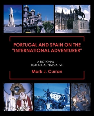 Portugal and Spain on the "International Adventurer": A Fictional - Historical Narrative by Curran, Mark J.