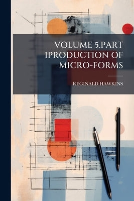 Volume 5.Part 1production of Micro-Forms by Hawkins, Reginald