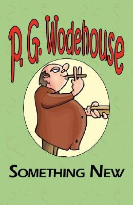 Something New - From the Manor Wodehouse Collection, a Selection from the Early Works of P. G. Wodehouse by Wodehouse, P. G.