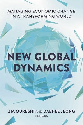 New Global Dynamics: Managing Economic Change in a Transforming World by Qureshi, Zia