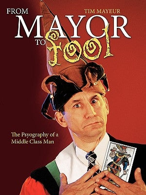 From Mayor to Fool: The Psyography of a Middle Class Man by Mayeur, Tim