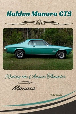 Holden Monaro GTS: Riding the Aussie Thunder by Bandel, Todd A.