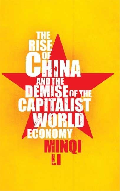 The Rise of China and the Demise of the Capitalist World-Economy, The by Li, Minqi