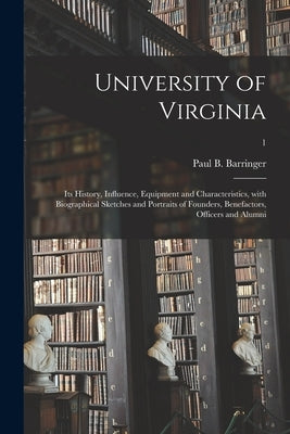 University of Virginia: Its History, Influence, Equipment and Characteristics, With Biographical Sketches and Portraits of Founders, Benefacto by Barringer, Paul B. (Paul Brandon) 18