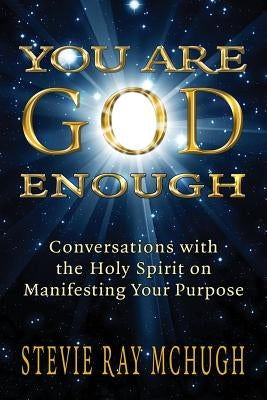 You Are God Enough: Conversations with the Holy Spirit on Manifesting Your Purpose by McHugh, Stevie Ray