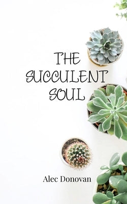 The Succulent Soul by Donovan, Alec