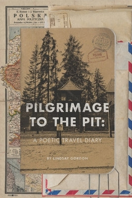 Pilgrimage to the Pit: A Poetic Travel Diary by Gordon, Lindsay