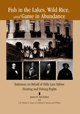 Fish in the Lakes, Wild Rice, and Game in Abundance: Testimony on Behalf of Mille Lacs Ojibwe Hunting and Fishing Rights by McClurken, James M.