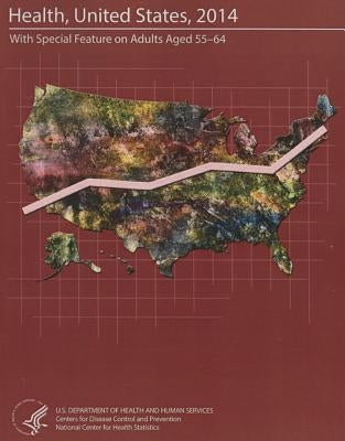 Health, United States, 2014: With Special Feature on Adults Aged 55-64 by National Center for Health Statistics