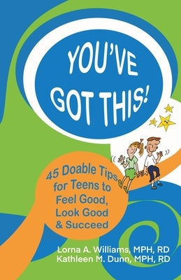 You've Got This!: 45 Doable Tips for Teens to Feel Good, Look Good & Succeed by Williams, Lorna A.
