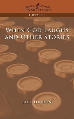When God Laughs and Other Stories by London, Jack