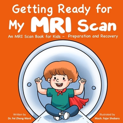 Getting Ready for My MRI Scan: An MRI Scan Book for Kids - Preparation and Recovery by Zheng-Ward, Fei