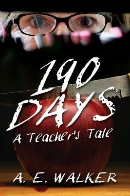 190 Days: A Teacher's Tale by Walker, A. E.
