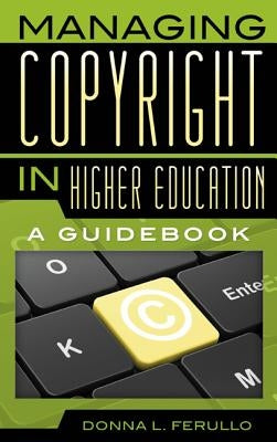 Managing Copyright in Higher Education: A Guidebook by Ferullo, Donna