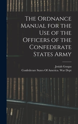 The Ordnance Manual for the use of the Officers of the Confederate States Army by Confederate States of America War Dept