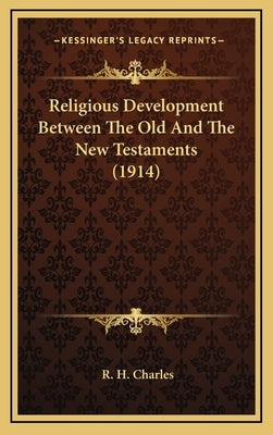 Religious Development Between The Old And The New Testaments (1914) by Charles, R. H.