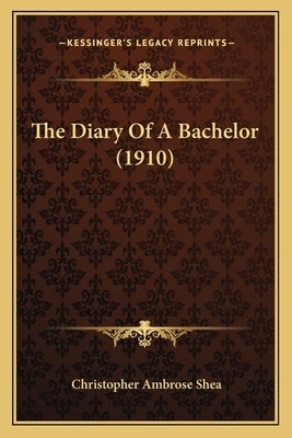 The Diary Of A Bachelor (1910) by Shea, Christopher Ambrose