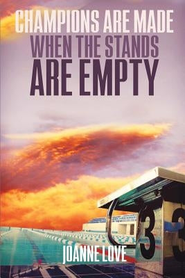 Champions are made when the stands are empty by Love, Joanne