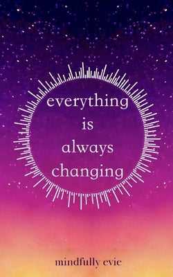 Everything is Always Changing by Evie, Mindfully