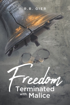 Freedom Terminated with Malice by Gier, R. B.