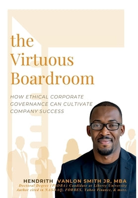 The Virtuous Boardroom: How Ethical Corporate Governance Can Cultivate Company Success by Hendrith Vanlon Smith Jr
