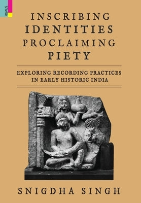 Inscribing Identities, Proclaiming Piety by Singh, Snigdha