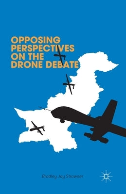 Opposing Perspectives on the Drone Debate by Strawser, B.
