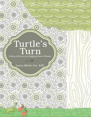 Turtle's Turn: A Story of Discovery, Hope, and Social Responsibility Gleaned upon Studying Creation's Wonders by Liu Edd, Laura Blythe