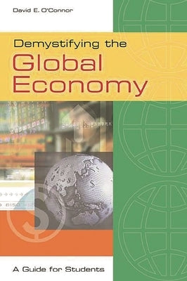 Demystifying the Global Economy: A Guide for Students by O'Connor, David E.