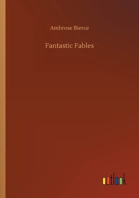 Fantastic Fables by Bierce, Ambrose