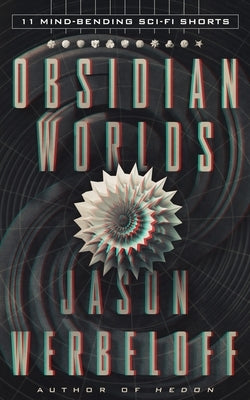 Obsidian Worlds: 11 Mind-Bending Sci-Fi Shorts by Werbeloff, Jason
