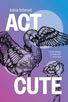 Act Cute: Queer POZ poetry by Sutherland, Andrew