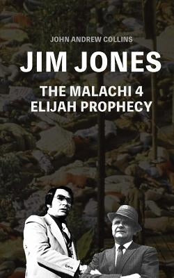 Jim Jones - The Malachi 4 Elijah Prophecy by Collins, John Andrew