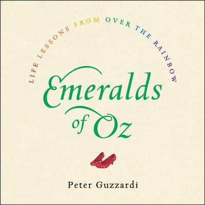 Emeralds of Oz: Life Lessons from Over the Rainbow by Guzzardi, Peter