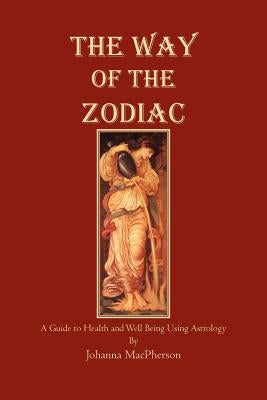 The Way of the Zodiac: A Guide to Health and Well-Bieng Using Astrology by MacPherson, Johanna