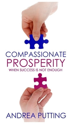 Compassionate Prosperity: When Success is Not Enough by Putting, Andrea
