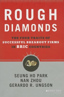 Rough Diamonds: The Four Traits of Successful Breakout Firms in BRIC Countries by Park, Seung Ho