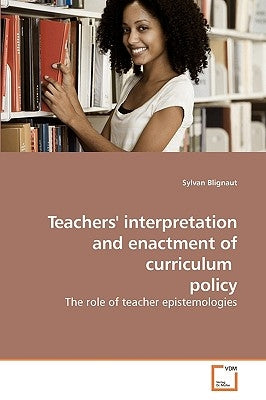 Teachers' interpretation and enactment of curriculum policy by Blignaut, Sylvan