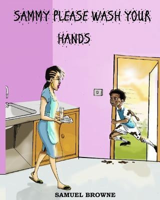 Sammy Please Wash Your Hands by Browne, Samuel E.