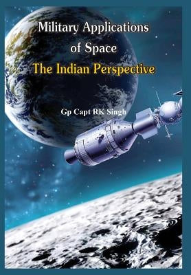 Military Application of Space: The Indian Perspectives by Singh, R. K.