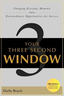 Your Three Second Window: Changing Everyday Moments Into Extraordinary Opportunities for Success by Roach, Darby