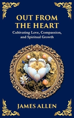 Out from the Heart: Cultivating Love, Compassion, and Spiritual Growth by Allen, James